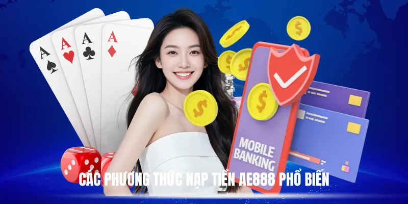Các Phương Thức Nạp Tiền AE888 Phổ Biến