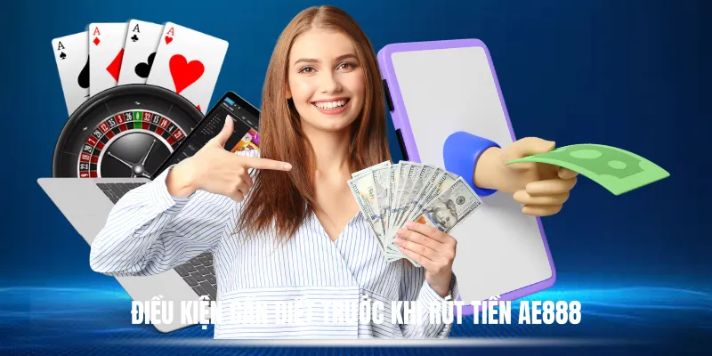 Điều Kiện Cần Biết Trước Khi Rút Tiền AE888
