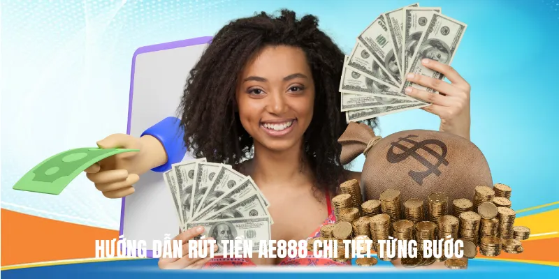 Hướng Dẫn Rút Tiền AE888 Chi Tiết Từng Bước