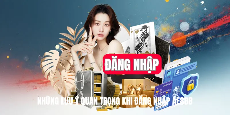Những Lưu Ý Quan Trọng Khi Đăng Nhập AE888