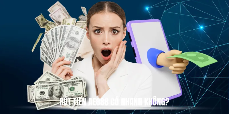 Rút Tiền AE888 Có Nhanh Không?