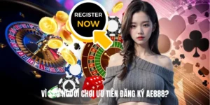 Vì Sao Người Chơi Ưu Tiên Đăng Ký AE888?