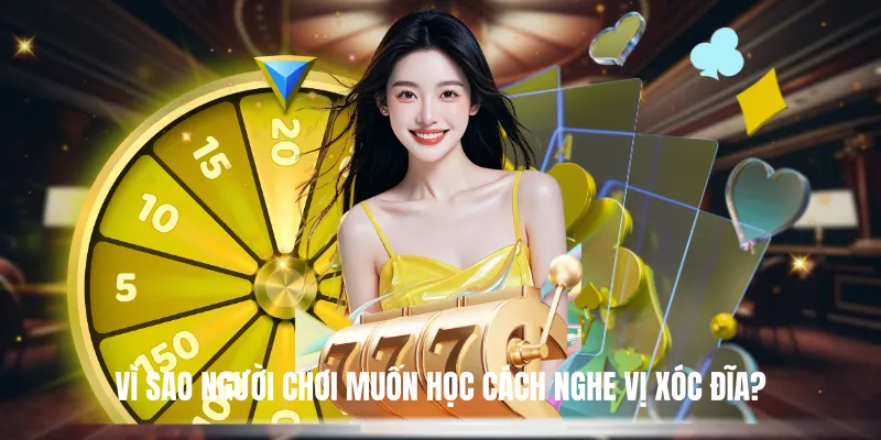 Vì Sao Người Chơi Muốn Học Cách Nghe Vị Xóc Đĩa?