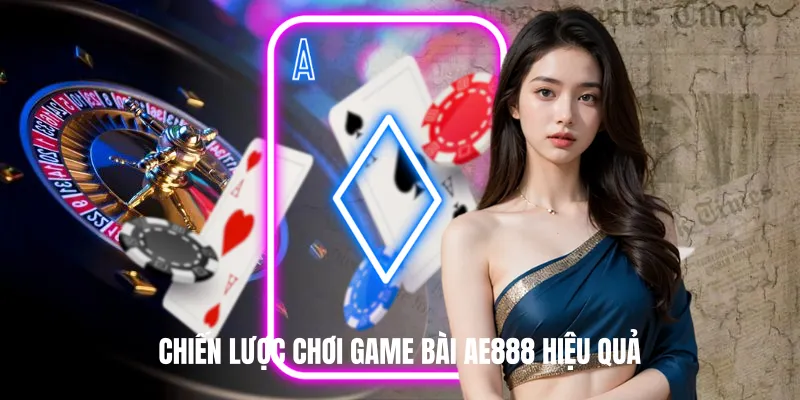 Chiến Lược Chơi Game Bài AE888 Hiệu Quả