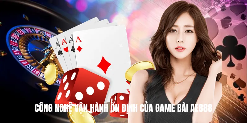 Công Nghệ Vận Hành Ổn Định Của Game Bài AE888