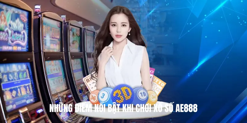 Những Điểm Nổi Bật Khi Chơi Xổ Số AE888
