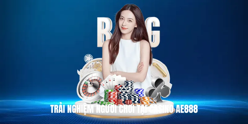 Trải nghiệm người chơi tại Casino AE888