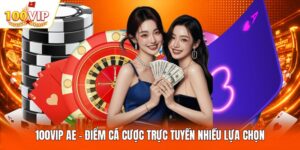 100VIP AE - Điểm Cá Cược Trực Tuyến Nhiều Lựa Chọn