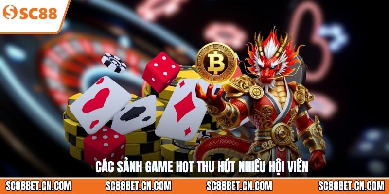 Các sảnh game hot thu hút nhiều hội viên