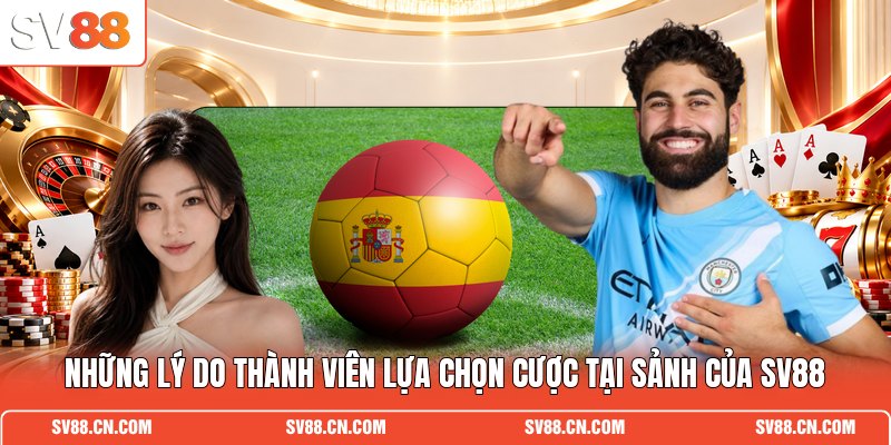 Những lý do thành viên lựa chọn cược tại sảnh của SV88