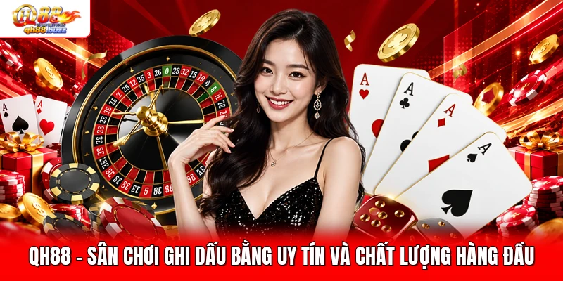 QH88 - Sân Chơi Ghi Dấu Bằng Uy Tín Và Chất Lượng Hàng Đầu