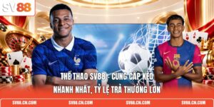 Thể Thao SV88 - Cung Cấp Kèo Nhanh Nhất, Tỷ Lệ Trả Thưởng Lớn
