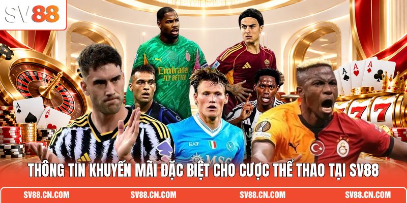 Thông tin khuyến mãi đặc biệt cho cược thể thao tại SV88